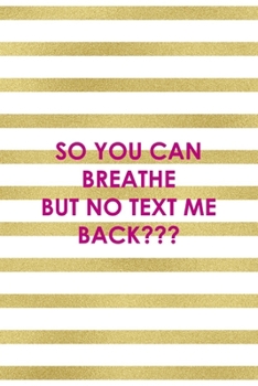 Paperback So You Can Breathe But No Text Me Back: All Purpose 6x9" Blank Lined Notebook Journal Way Better Than A Card Trendy Unique Gift Gold and White Striped Book