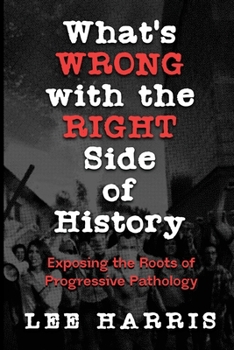 Paperback What's Wrong with the Right Side of History: Exposing the Roots of Progressive Pathology Book