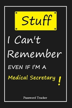 Paperback STUFF! I Can't Remember EVEN IF I'M A Medical Secretary: An Organizer for All Your Passwords and Shity Shit with Unique Touch - Password Tracker - 120 Book