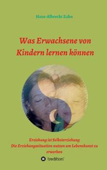Hardcover Was Erwachsene von Kindern lernen können: Erziehung als Selbsterziehung [German] Book