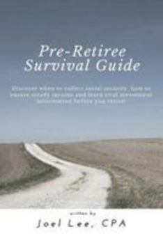 Pre-Retiree's Survival Guide: Discover when to collect social security, how to ensure steady income and learn vital investment information before you retire!