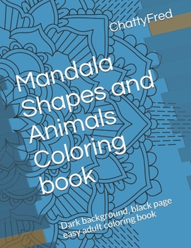 Mandala Shapes and Animals Coloring book: Dark background, black page easy adult coloring book