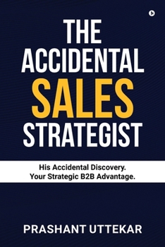Paperback The Accidental Sales Strategist: His Accidental Discovery. Your Strategic B2B Advantage. Book