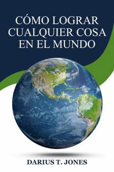 Paperback Cómo lograr cualquier cosa en el mundo (Spanish Edition) [Spanish] Book