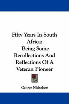 Paperback Fifty Years In South Africa: Being Some Recollections And Reflections Of A Veteran Pioneer Book