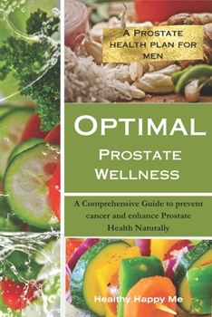 Optimal Prostate Wellness: A Comprehensive Guide to prevent cancer and enhance Prostate Health Naturally