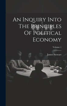 Hardcover An Inquiry Into The Principles Of Political Economy; Volume 1 Book