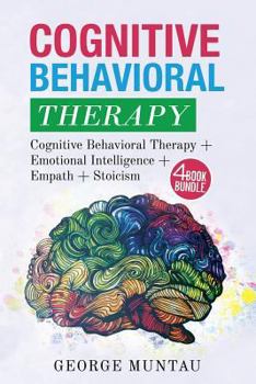 Paperback Cognitive Behavioral Therapy: Your Complete Guide on Cognitive Behavioral Therapy AND Emotional Intelligence AND Empath AND Stoicism Book