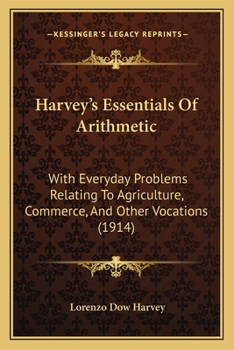 Paperback Harvey's Essentials Of Arithmetic: With Everyday Problems Relating To Agriculture, Commerce, And Other Vocations (1914) Book
