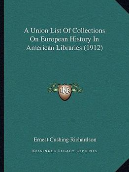 Paperback A Union List Of Collections On European History In American Libraries (1912) Book