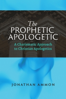 Paperback The Prophetic Apologetic: A Charismatic Approach to Christian Apologetics Book