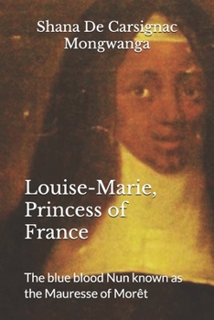 PRINCESS OF FRANCE, The blue blood Nun: Louise-Marie, Princess of France known as the Mauresse of Morêt