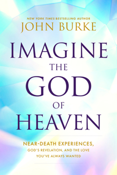 Paperback Imagine the God of Heaven: Near-Death Experiences, God's Revelation, and the Love You've Always Wanted Book