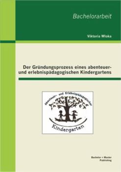 Paperback Der Gründungsprozess eines abenteuer- und erlebnispädagogischen Kindergartens [German] Book