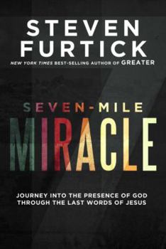 Hardcover Seven-Mile Miracle: Journey Into the Presence of God Through the Last Words of Jesus Book