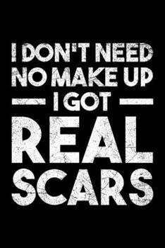 I Don't Need No Make Up I Got Real Scars: Lined A5 Notebook for Scars