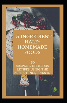 Paperback 5 Ingredient Half-Homemade Foods: 50 Simple & Delicious Recipes Using the Perfect Ingredients Book