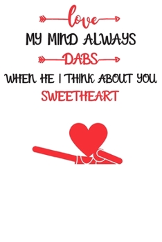 my mind always Dabs when he i think about you sweetheart: Blank Lined Journal Notebook, Size 6x9, 120 Pages, Lovely Valentine Gift For sweetheart: ... For Daily Goals, To Do List, Remind Me