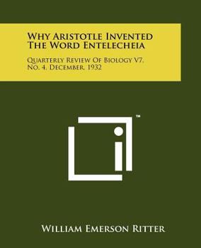 Paperback Why Aristotle Invented The Word Entelecheia: Quarterly Review Of Biology V7, No. 4, December, 1932 Book