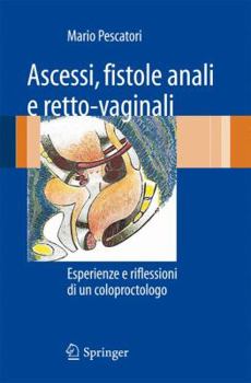 Paperback Ascessi, Fistole Anali E Retto-Vaginali: Esperienze E Riflessioni Di Un Coloproctologo [Italian] Book