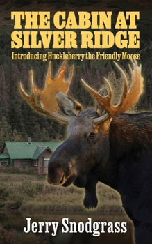 Paperback The Cabin at Silver Ridge: Introducing Huckleberry the Friendly Moose Book