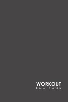 Paperback Workout Log Book: Bodybuilding Notebook, Simple Workout Book, Fitness Log Notebook, Workout Log Notebook, Minimalist Grey Cover Book