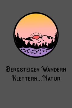 Bergsteigen Wandern Klettern Natur: A5 120 Seiten Aufgabenkalender Kalender zum Selbstgestalten für Wanderer Bergsteiger Kletterer und Naturfreund (German Edition)