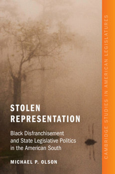 Stolen Representation: Black Disfranchisement and State Legislative Politics in the American South (Cambridge Studies in American Legislatures)