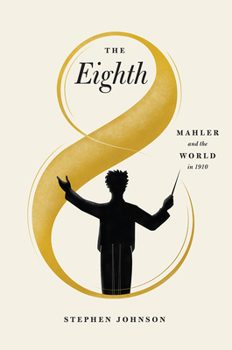 Hardcover The Eighth: Mahler and the World in 1910 Book
