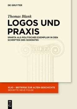 Hardcover Logos Und PRAXIS: Sparta ALS Politisches Exemplum in Den Schriften Des Isokrates [German] Book