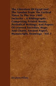 Paperback The Literature Of Egypt And The Soudan From The Earliest Times To The Year 1885 Inclusive - A Bibliography - Comprising Printed Books, Periodical Writ Book