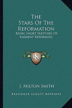 Paperback The Stars Of The Reformation: Being Short Sketches Of Eminent Reformers Book