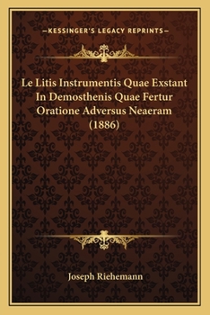 Le Litis Instrumentis Quae Exstant In Demosthenis Quae Fertur Oratione Adversus Neaeram (1886)