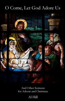 O Come, Let God Adore Us : And Other Sermons for Advent and Christmas