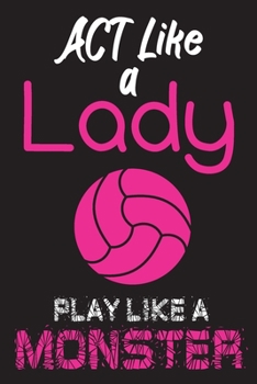 Paperback Act like a Lady play like a Monster: funny Journal for Volleyball Lovers / Fans. Can be used as a Practice Training Daily Diary or Composition noteboo Book