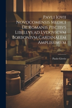 Paperback Pavli Iovii Novocomensis medici De Romanis piscibvs libellvs ad Lvdovicvm Borbonivm cardinalem amplissimvm [Latin] Book