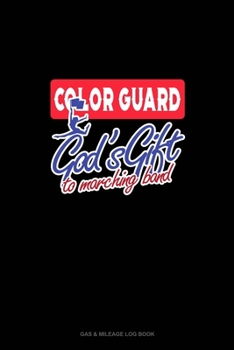 Color Guards God's Gift To Marching Band: Gas & Mileage Log Book