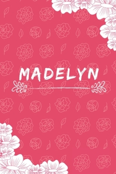 Madelyn Notebook: A Personalized Notebook / Journal for Girls and women with flowers. (6x9 Journals to Write with 120 Pages Lined Journal Paper)