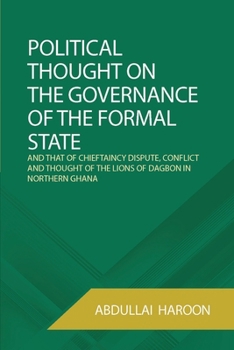 POLITICAL THOUGHT ON THE GOVERNANCE OF THE FORMAL STATE: AND THAT OF CHIEFTAINCY DISPUTE, CONFLICT AND THOUGHT OF THE LIONS OF DAGBON IN NORTHERN GHANA