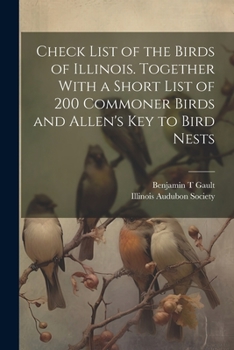 Paperback Check List of the Birds of Illinois. Together With a Short List of 200 Commoner Birds and Allen's Key to Bird Nests Book