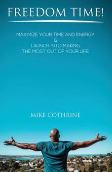 Paperback Freedom Time: Maximize Your Time and Energy & Launch Into Making the Most Out Of Your Life Book