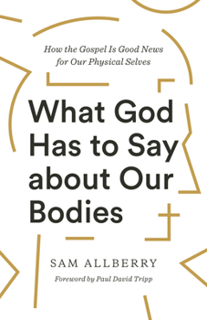 Paperback What God Has to Say about Our Bodies: How the Gospel Is Good News for Our Physical Selves Book