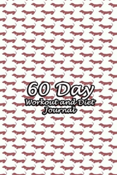Paperback 60 Day Workout and Diet Journal: Daily Food and Fitness Log Notebook To Help You Track Exercise Meal & Activity and Calorie Counter - Dog Dachshund Co Book
