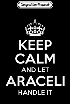 Composition Notebook: ARACELI Keep Calm Personalized Name Funny Birthday Gift Idea  Journal/Notebook Blank Lined Ruled 6x9 100 Pages