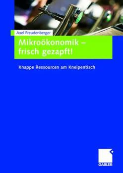 Paperback Mikroökonomik - Frisch Gezapft!: Knappe Ressourcen Am Kneipentisch [German] Book