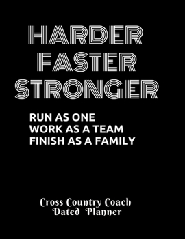 Harder Faster Stronger Run as one work as a team finish as a family Cross Country Coach Dated Planner: Novelty Gift Present CC Accessories idea For XC Runners FeaturingDated 2019-2020 Calendar Meet Sc