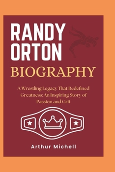 Paperback Randy Orton Biography: A Wrestling Legacy That Redefined Greatness: An Inspiring Story of Passion and Grit Book