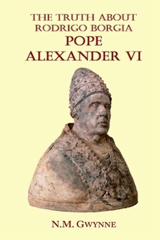 Paperback The Truth about Rodrigo Borgia, Pope Alexander VI Book