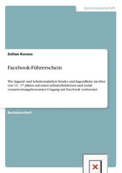 Paperback Facebook-Führerschein: Wie Jugend- und Schulsozialarbeit Kinder und Jugendliche im Alter von 13 - 17 Jahren auf einen selbstreflektierten und [German] Book