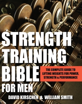 Paperback Strength Training Bible for Men: The Complete Guide to Lifting Weights for Power, Strength & Performance Book